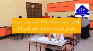 [العنوان المعاد صياغته: “186 لجنة تُعقد… تحرك هام في امتحانات الثانوية العامة بالجيزة”]