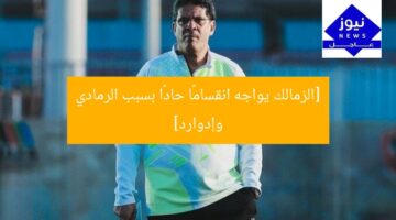 [الزمالك يواجه انقسامًا حادًا بسبب الرمادي وإدوارد]