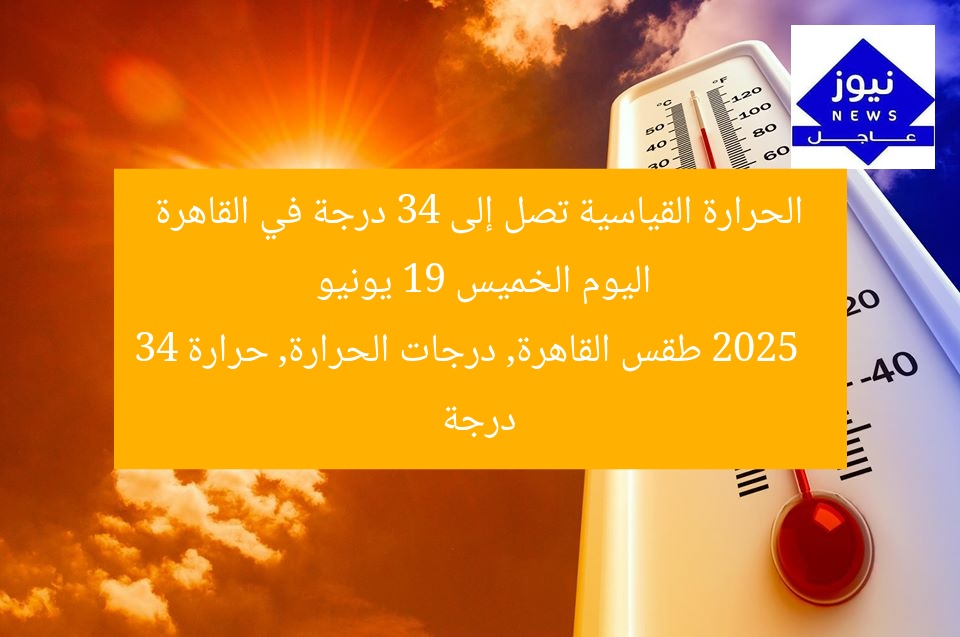 الحرارة القياسية تصل إلى 34 درجة في القاهرة اليوم الخميس 19 يونيو 2025
طقس القاهرة, درجات الحرارة, حرارة 34 درجة