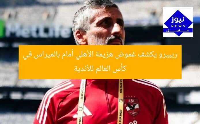 ريبيرو يكشف غموض هزيمة الأهلي أمام بالميراس في كأس العالم للأندية
