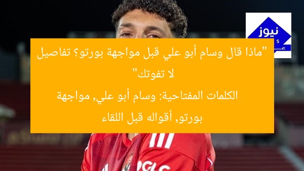 “ماذا قال وسام أبو علي قبل مواجهة بورتو؟ تفاصيل لا تفوتك”
الكلمات المفتاحية: وسام أبو علي, مواجهة بورتو, أقواله قبل اللقاء