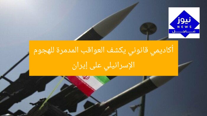 أكاديمي قانوني يكشف العواقب المدمرة للهجوم الإسرائيلي على إيران