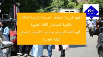““افهم قبل ما تحفظ”.. نصيحة تربوية لطلاب الثانوية لامتحان اللغة العربية  
فهم اللغة العربية, نصائح الثانوية, امتحان اللغة العربية