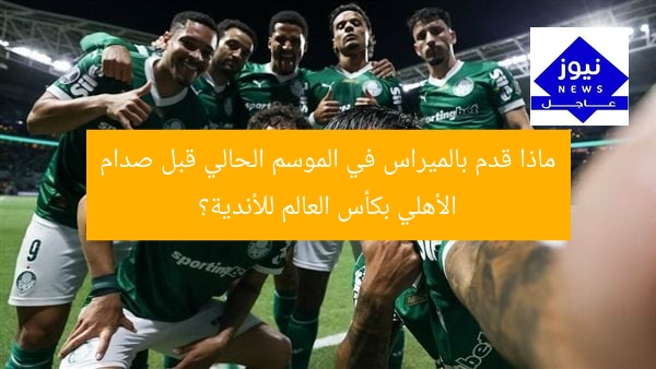 ماذا قدم بالميراس في الموسم الحالي قبل صدام الأهلي بكأس العالم للأندية؟