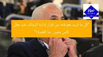 “كل ما تريد معرفته عن قرار إدارة الزمالك ضد بطل كأس مصر… ما القصة؟”