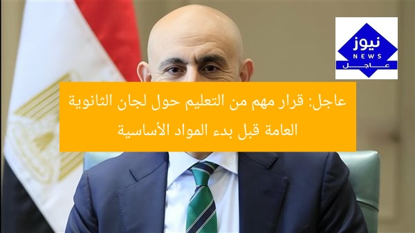 عاجل: قرار مهم من التعليم حول لجان الثانوية العامة قبل بدء المواد الأساسية