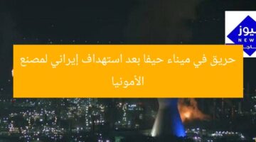 حريق في ميناء حيفا بعد استهداف إيراني لمصنع الأمونيا