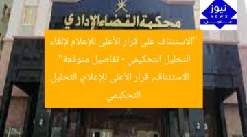“الاستئناف على قرار الأعلى للإعلام لإلغاء التحليل التحكيمي – تفاصيل متوقعة”  
الاستئناف, قرار الأعلى للإعلام, التحليل التحكيمي