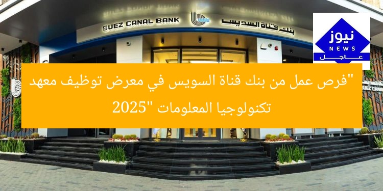 “فرص عمل من بنك قناة السويس في معرض توظيف معهد تكنولوجيا المعلومات 2025”