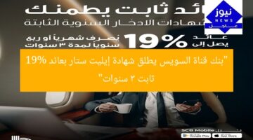 “بنك قناة السويس يطلق شهادة إيليت ستار بعائد 19% ثابت 3 سنوات”
