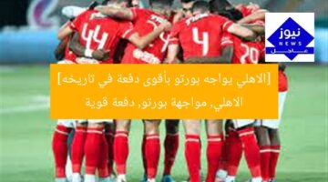 [الاهلي يواجه بورتو بأقوى دفعة في تاريخه]  
الاهلي, مواجهة بورتو, دفعة قوية
