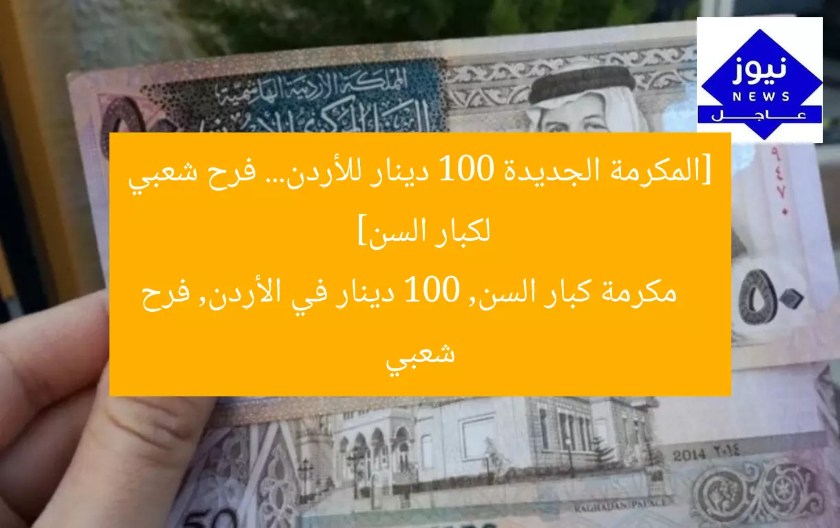 [المكرمة الجديدة 100 دينار للأردن… فرح شعبي لكبار السن]  
مكرمة كبار السن, 100 دينار في الأردن, فرح شعبي