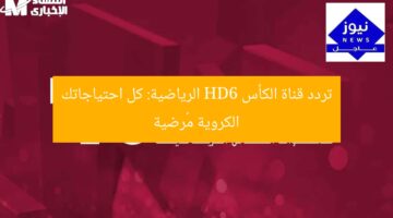 تردد قناة الكأس HD6 الرياضية: كل احتياجاتك الكروية مُرضية