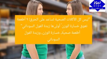لا تكفي الأكلات الصحية لحرق الدهون! 9 أطعمة تعيق خسارة الوزن – أولها وزبدة الفول السوداني  
الأكلات الصحية, حرق الدهون, خسارة الوزن