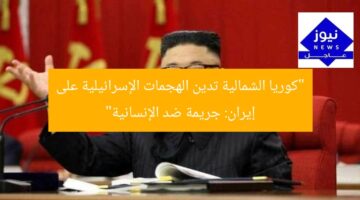 “كوريا الشمالية تدين الهجمات الإسرائيلية على إيران: جريمة ضد الإنسانية”
