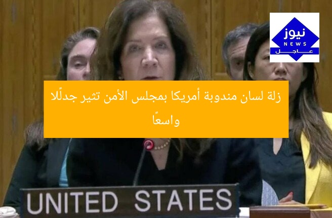 زلة لسان مندوبة أمريكا بمجلس الأمن تثير جدلًا واسعًا