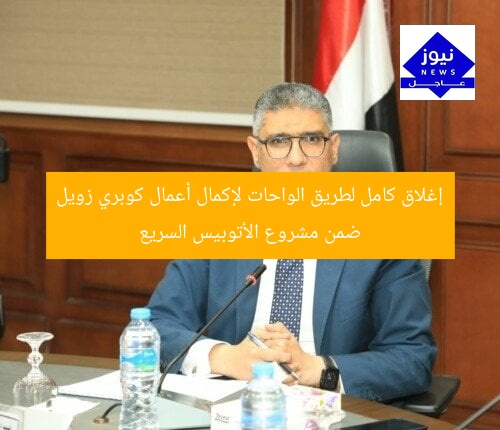 إغلاق كامل لطريق الواحات لإكمال أعمال كوبري زويل ضمن مشروع الأتوبيس السريع