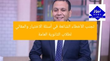 تجنب الأخطاء الشائعة في أسئلة الاختيار والمقالي لطلاب الثانوية العامة