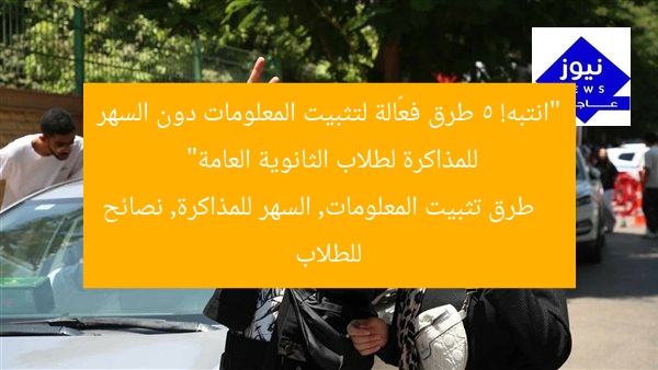 “انتبه! 5 طرق فعّالة لتثبيت المعلومات دون السهر للمذاكرة لطلاب الثانوية العامة”
طرق تثبيت المعلومات, السهر للمذاكرة, نصائح للطلاب