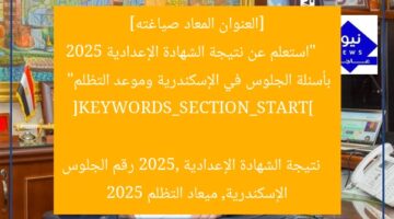 [العنوان المعاد صياغته]  
“استعلم عن نتيجة الشهادة الإعدادية 2025 بأسئلة الجلوس في الإسكندرية وموعد التظلم”  

[KEYWORDS_SECTION_START]  
نتيجة الشهادة الإعدادية 2025, رقم الجلوس الإسكندرية, ميعاد التظلم 2025