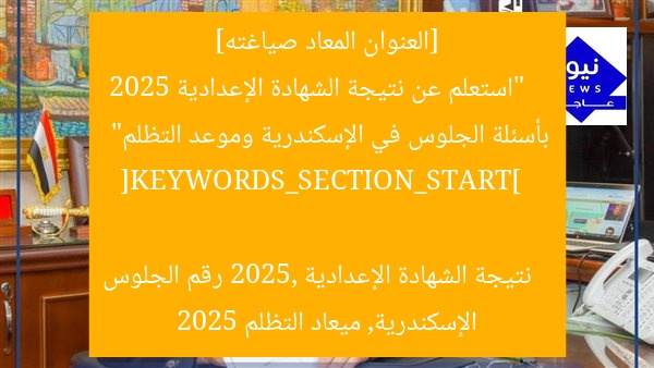 [العنوان المعاد صياغته]  
“استعلم عن نتيجة الشهادة الإعدادية 2025 بأسئلة الجلوس في الإسكندرية وموعد التظلم”  

[KEYWORDS_SECTION_START]  
نتيجة الشهادة الإعدادية 2025, رقم الجلوس الإسكندرية, ميعاد التظلم 2025