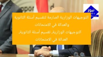 التوجيهات الوزارية الصارمة لتقسيم أسئلة الثانوية والعدالة في الامتحانات  
التوجيهات الوزارية, تقسيم أسئلة الثانوية, العدالة في الامتحانات