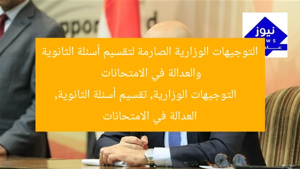 التوجيهات الوزارية الصارمة لتقسيم أسئلة الثانوية والعدالة في الامتحانات
التوجيهات الوزارية, تقسيم أسئلة الثانوية, العدالة في الامتحانات