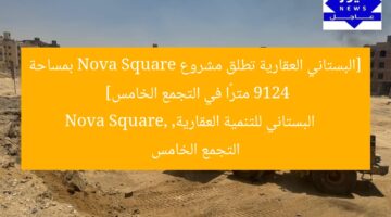 [البستاني العقارية تطلق مشروع Nova Square بمساحة 9124 مترًا في التجمع الخامس]  
البستاني للتنمية العقارية, Nova Square, التجمع الخامس