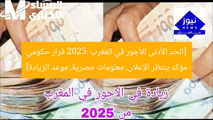 [الحد الأدنى للأجور في المغرب 2025: قرار حكومي مؤكد ينتظر الإعلان، معلومات حصرية، موعد الزيادة]