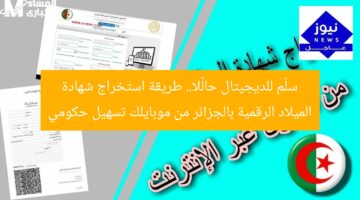 سلّم للديجيتال حالًا.. طريقة استخراج شهادة الميلاد الرقمية بالجزائر من موبايلك تسهيل حكومي