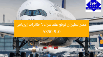 **العنوان المعاد صياغته:**  
“مصر للطيران تعلن عن شراء 6 طائرات إيرباص A350-900”