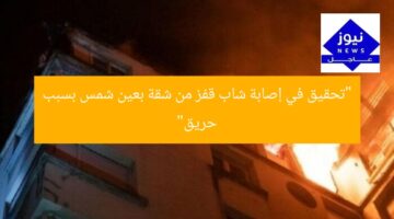 “تحقيق في إصابة شاب قفز من شقة بعين شمس بسبب حريق”