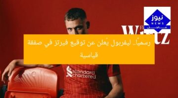 رسميًا.. ليفربول يُعلن عن توقيع فيرتز في صفقة قياسية