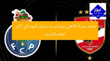 شاهد مباراة الأهلي وبورتو بث مباشر اليوم في كأس العالم للأندية
