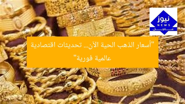 “أسعار الذهب الحية الآن… تحديثات اقتصادية عالمية فورية”