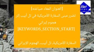 [العنوان المعاد صياغته]  
تضرر مبنى السفارة الأمريكية في تل أبيب إثر هجوم إيراني  

[KEYWORDS_SECTION_START]  
السفارة الأمريكية, تل أبيب, الهجوم الإيراني