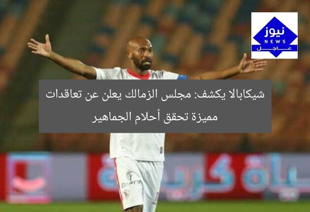 شيكابالا يكشف: مجلس الزمالك يعلن عن تعاقدات مميزة تحقق أحلام الجماهير