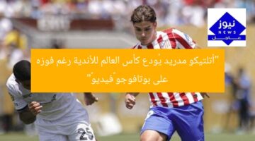 “أتلتيكو مدريد يُودع كأس العالم للأندية رغم فوزه على بوتافوجو «فيديو»”