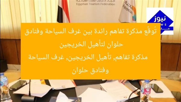 تُوقَّع مذكرة تفاهم رائدة بين غرف السياحة وفنادق حلوان لتأهيل الخريجين
مذكرة تفاهم, تأهيل الخريجين, غرف السياحة وفنادق حلوان
