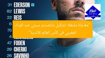 “مُفاجأة مُذهلة: تشكيل مانشستر سيتي ضد الوداد المغربي في كأس العالم للأندية”