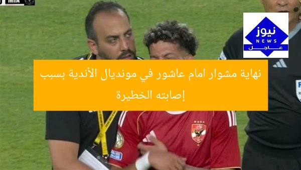 نهاية مشوار امام عاشور في مونديال الأندية بسبب إصابته الخطيرة