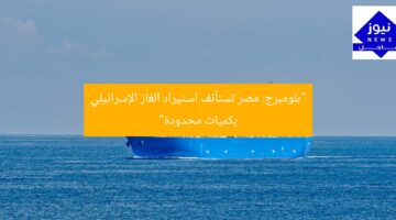 “بلومبرج: مصر تستأنف استيراد الغاز الإسرائيلي بكميات محدودة”