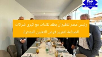 رئيس «مصر للطيران» يعقد لقاءات مع كبرى شركات الصناعة لتعزيز فرص التعاون المشترك