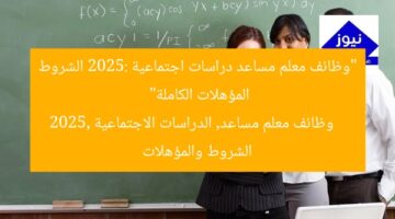 “وظائف معلم مساعد دراسات اجتماعية 2025: الشروط المؤهلات الكاملة”  
وظائف معلم مساعد, الدراسات الاجتماعية 2025, الشروط والمؤهلات