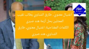 “اغتيال معنوي: طارق الشناوي يطالب نقيب الممثلين بحل أزمة هند صبري”  
طارق الشناوي, هند صبري, نقيب الممثلين