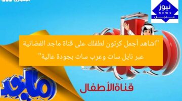 “اشاهد أجمل كرتون لطفلك على قناة ماجد الفضائية عبر نايل سات وعرب سات بجودة عالية”