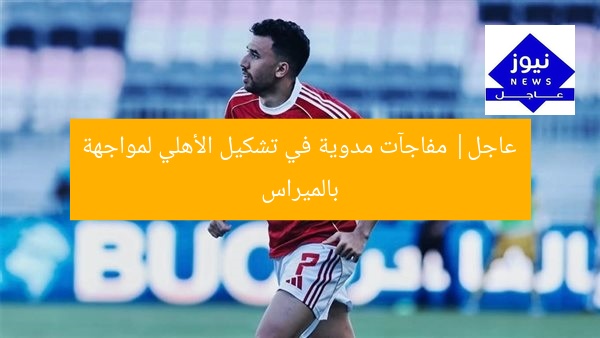 “أهلي يُفاجئ الجميع بتشكيل مذهل لمواجهة بالميراس!”