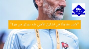 “لاعب مفاجأة في تشكيل الأهلي ضد بورتو: من هو؟”