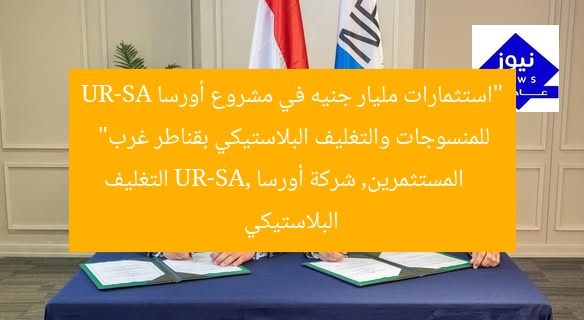 “استثمارات مليار جنيه في مشروع أورسا UR-SA للمنسوجات والتغليف البلاستيكي بقناطر غرب”
المستثمرين, شركة أورسا UR-SA, التغليف البلاستيكي