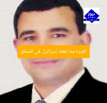العبرة مما تفعله إسرائيل في المنطق